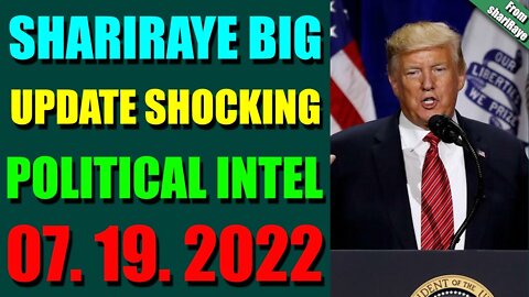 SHARIRAYE BIG UPDATE SHOCKING POLITICAL INTEL OF TODAY'S JULY 19, 2022