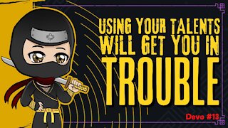 If you use your talents for God, you WILL get in trouble!