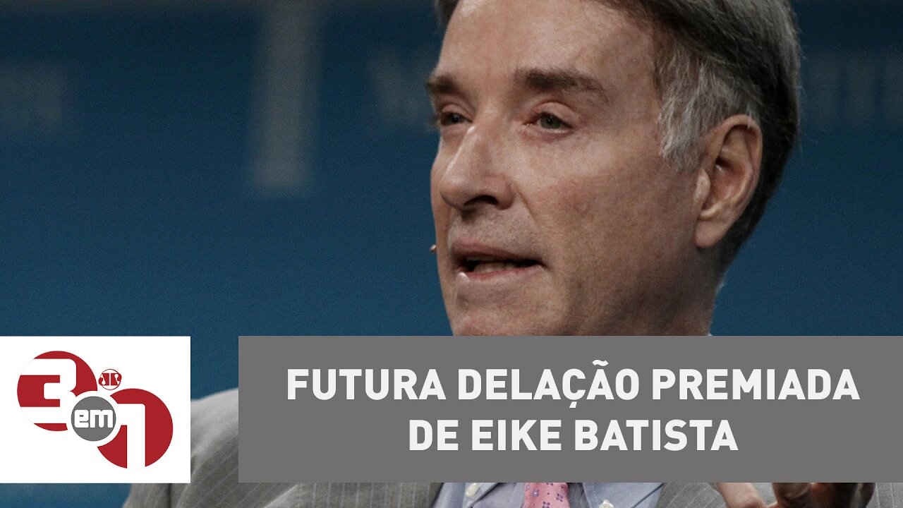 Futura delação premiada de Eike Batista