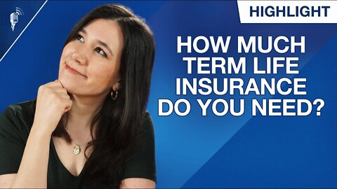 How Much Term Life Insurance Should You Buy?