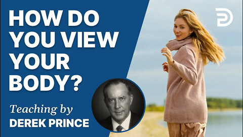 🏋 How Do You View Your Body? - Derek Prince