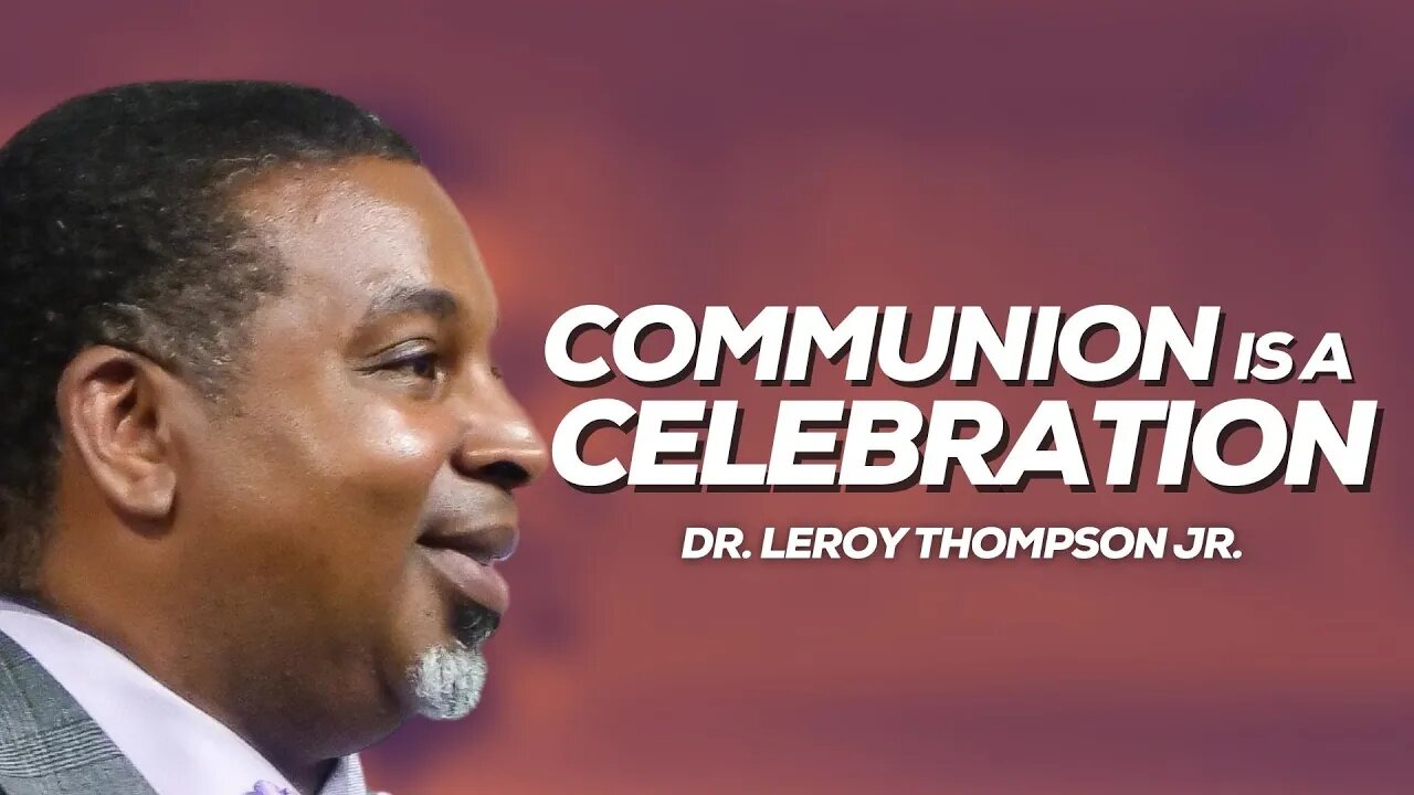 Communion Is A Celebration | Dr. Leroy Thompson Jr.
