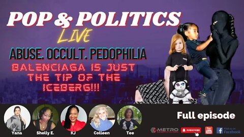 🔴 Pop & Politics LIVE: Abuse. Occult. Pedophilia. Balenciaga Is Just The Tip Of The Iceberg!!