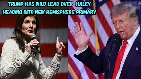 Trump Has Wild Lead Over Haley Heading Into New Hemisphere Primary