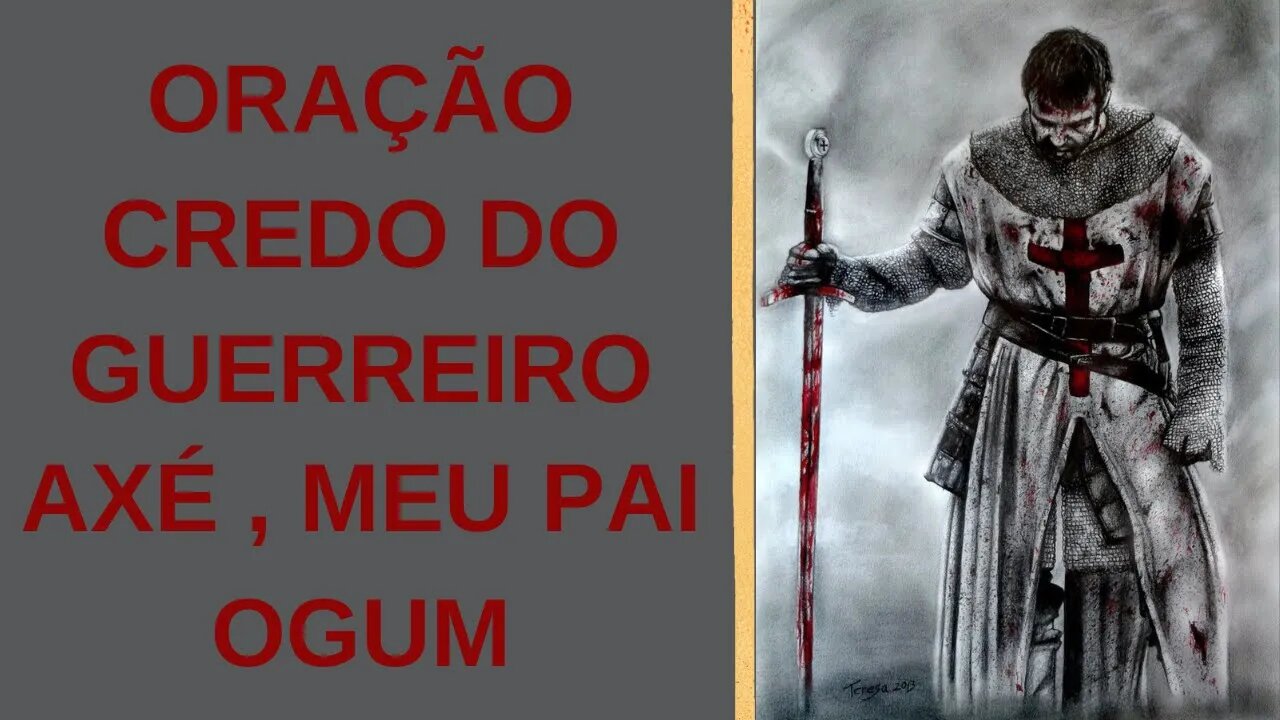 ORAÇÃO CREDO DO GUERREIRO - AXÉ , MEU PAI OGUM