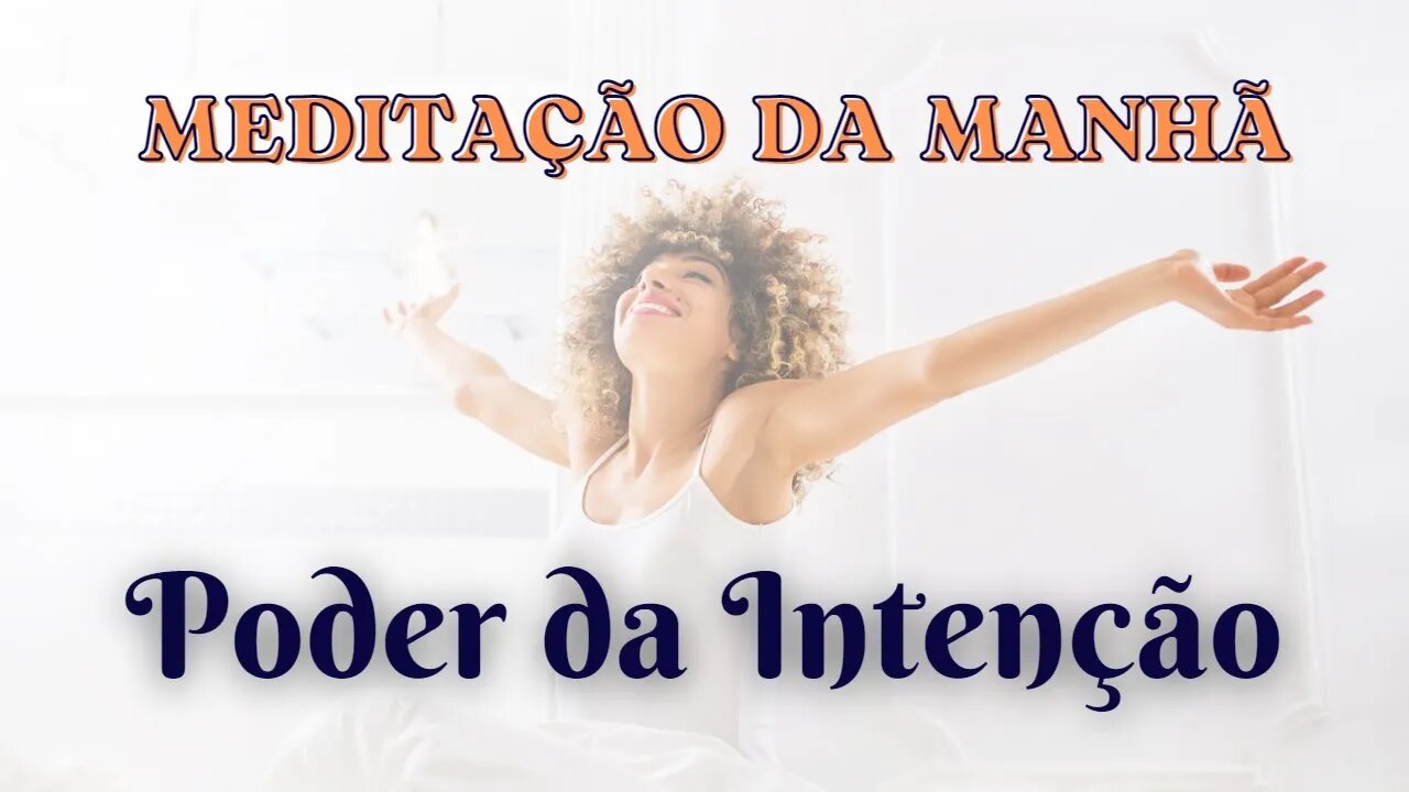 MEDITAÇÃO DA MANHÃ - Sua Intenção tem Poder (Sessão 6/7)