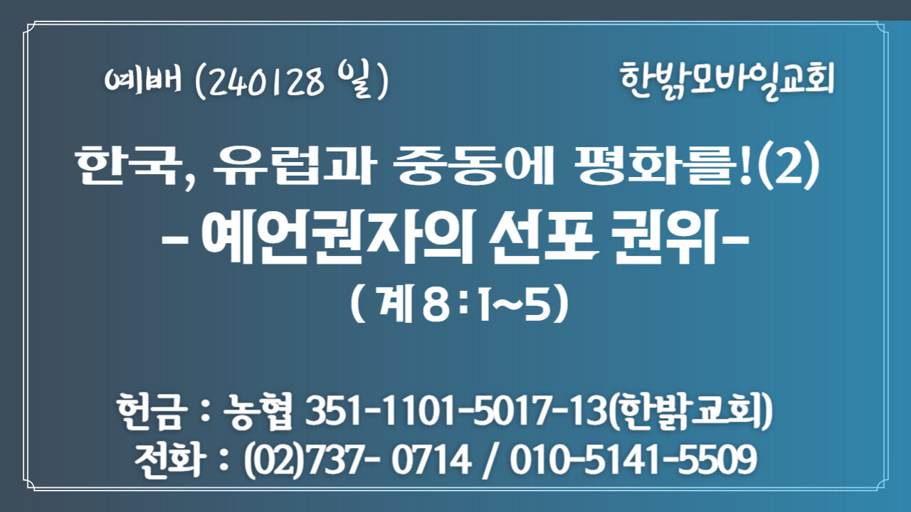 한국, 유럽과 중동에 평화를!(2) -예언권자의 선포 권위 (계8:1~5) 240128(일) [예배] 한밝모바일교회