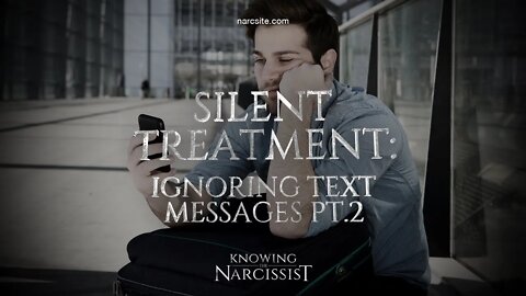 The Narcissist´s Silent Treatment : Ignoring Text Messages Part 2