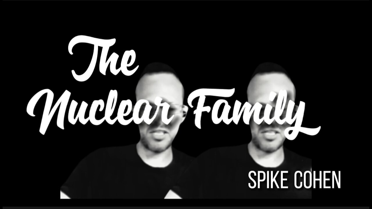 SPIKE COHEN on THE NUCLEAR FAMILY