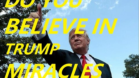 "DO YOU BELIEVE IN (TRUMP) MIRACLES"