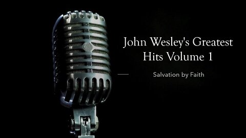 John Wesley's Greatest Hits Volume 1: Salvation by Faith