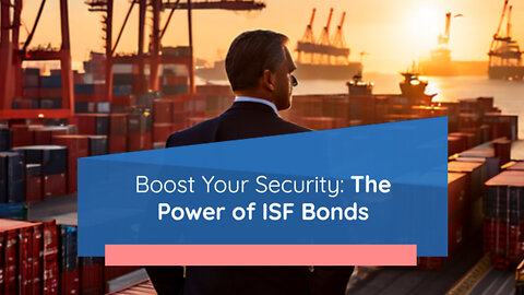 The ISF Bond: Strengthening Security and Streamlining Customs Clearance