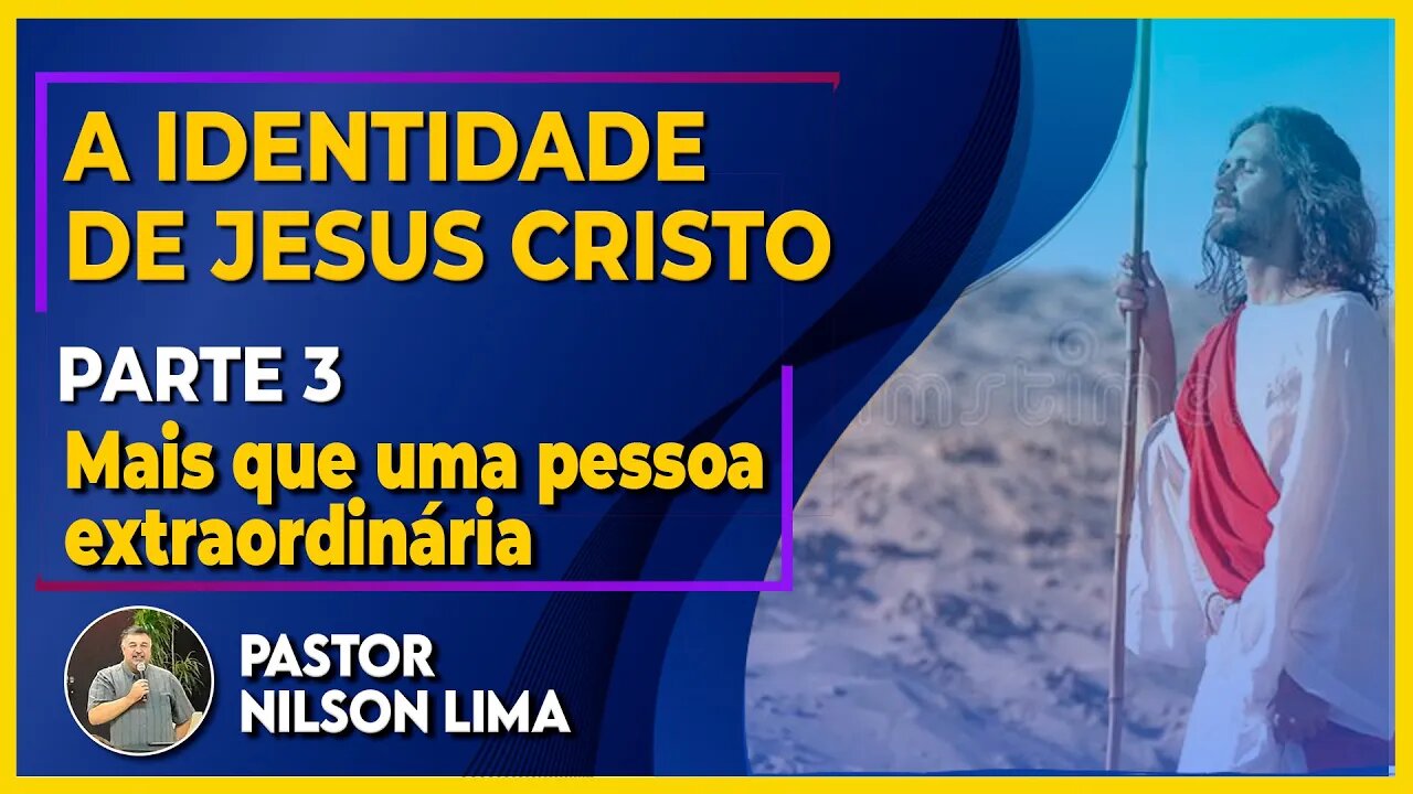 🔴 A identidade de Jesus - Parte 3 - Mais que uma pessoa extraordinária - Pr. Nilson Lima #pregação