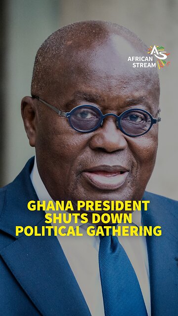 GHANA PRESIDENT SHUTS DOWN POLITICAL GATHERING