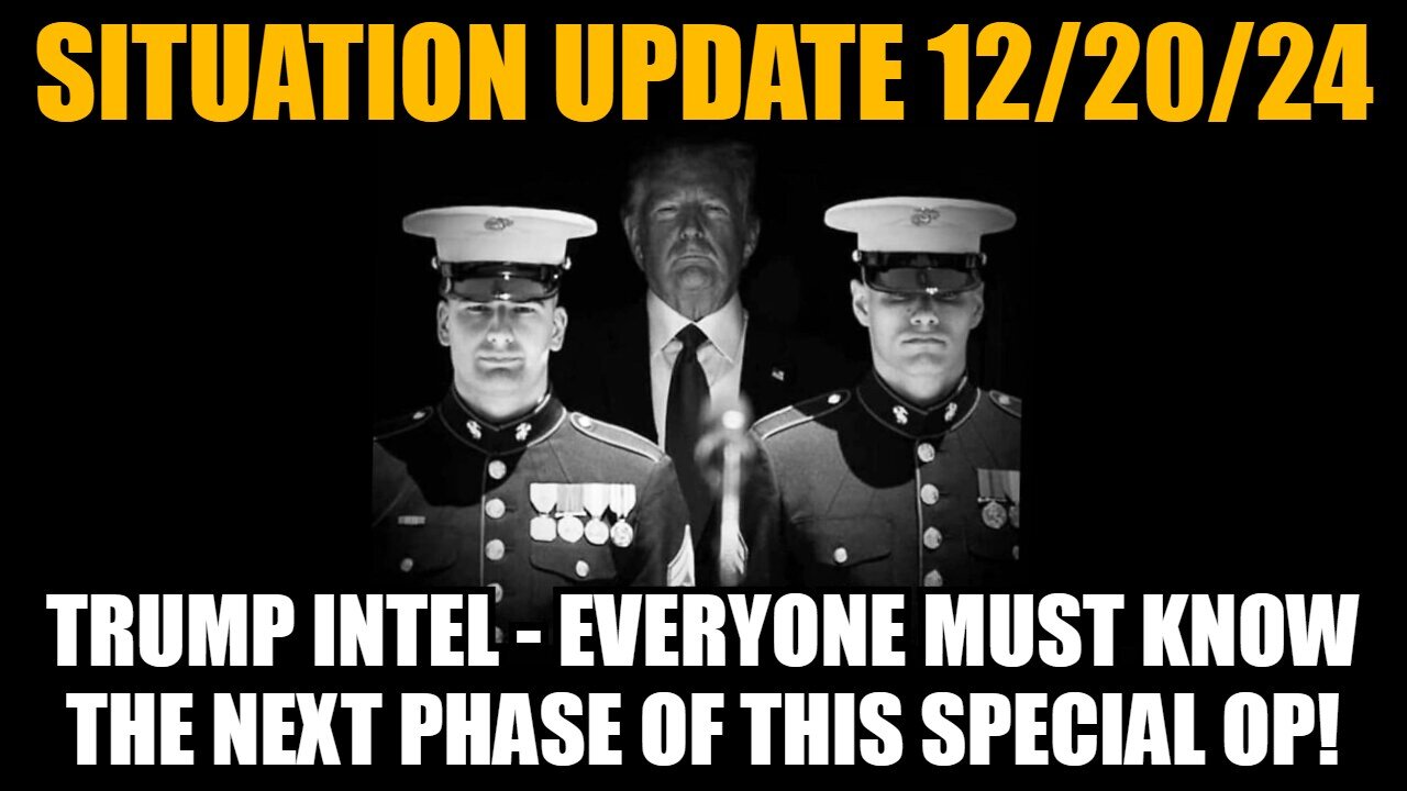 Situation Update 12/20/24: Trump Intel - Everyone Must Know the Next Phase of This Special Op!