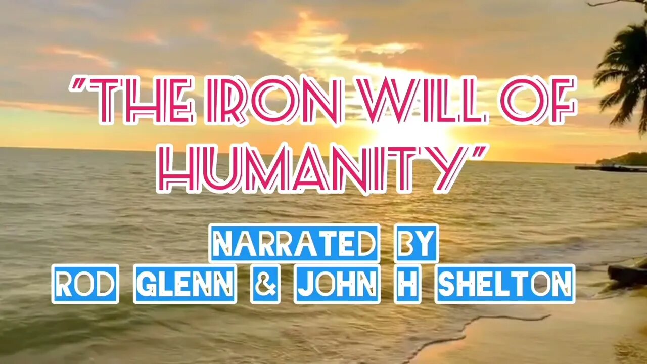 IRON WILL OF HUMANITY - An Experimental Vlog by John H Shelton & Rod Glenn #WordsOfWisdom 🌏