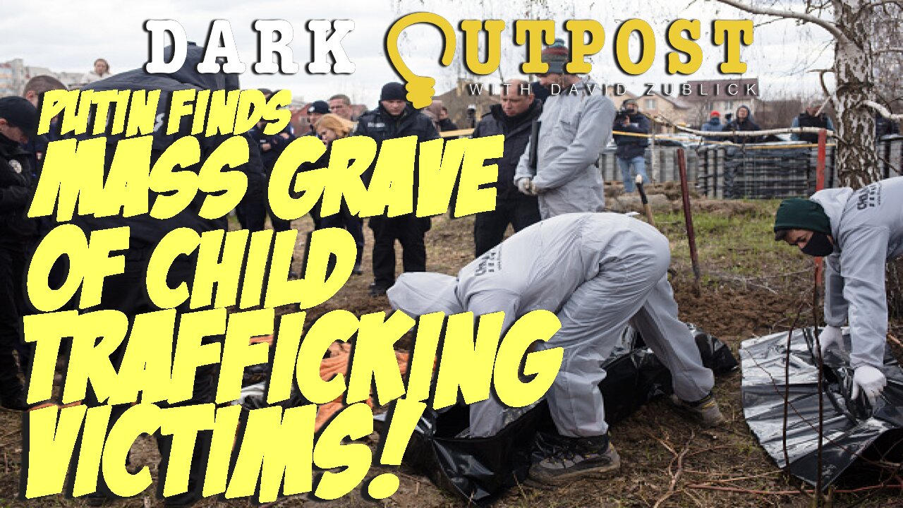 Dark Outpost 04.25.2022 Putin Finds Mass Grave Of Child Trafficking Victims!