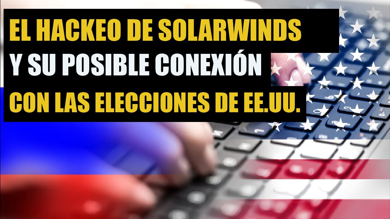 El hackeo de SolarWinds y su posible conexión con las elecciones de EE.UU.