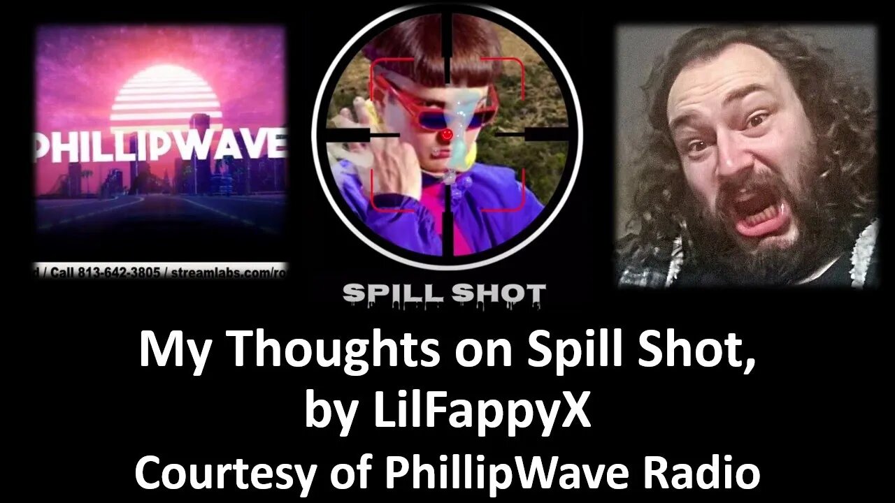 My Thoughts on Spill Shot, by LilFappyX (Courtesy of PhillipWave Radio) [With Bloopers]