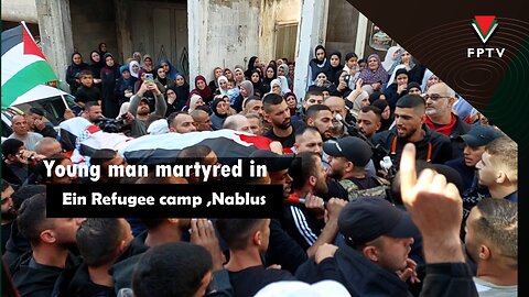 Young man martyred in Ein Refugee Camp, Nablus