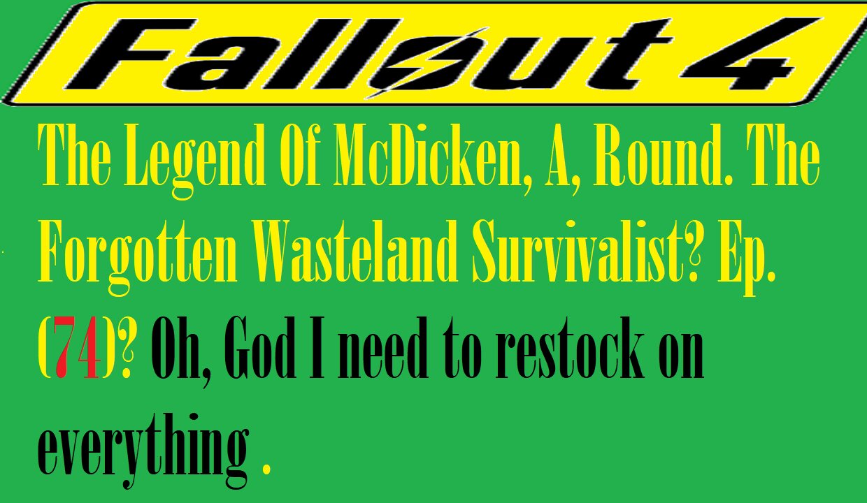 The Legend Of McDicken, A, Round. The Forgotten Wasteland Survivalist? Ep. (74)? #fallout4