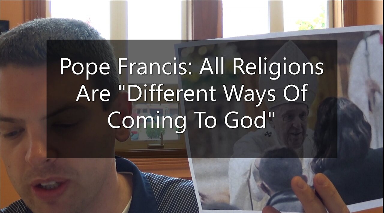 Pope Francis: All Religions Are "Different Ways Of Coming To God"