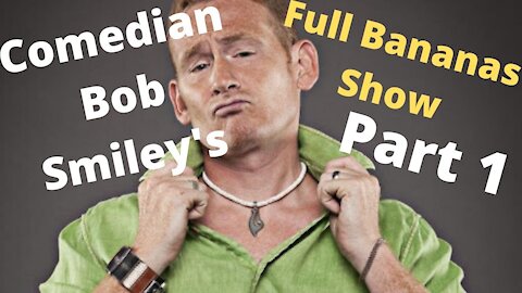 Comedian Bob Smileys Full Bananas Show: Part 1
