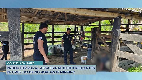 Violência em Itaipé: Produtor Rural Assassinado com Requintes de Crueldade no Nordeste Mineiro.