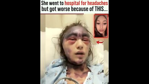 She went to hospital for headaches but got worse because of THIS.