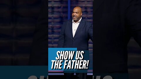 Show Us The Father!