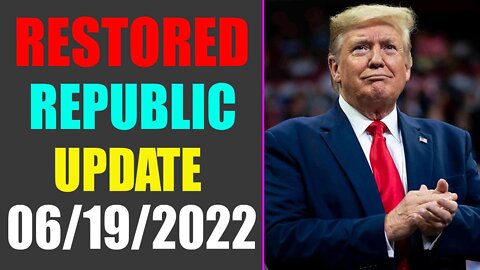 RESTORED REPUBLIC VIA A GCR UPDATE AS OF JUNE 19, 2022 - TRUMP NEWS