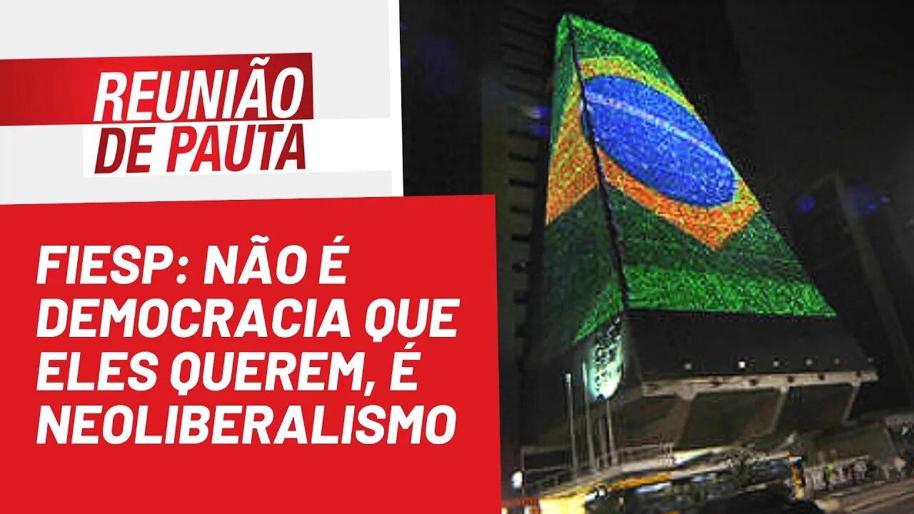 FIESP: não é democracia que eles querem, é neoliberalismo - Reunião de Pauta nº 1.019 - 05/08/22