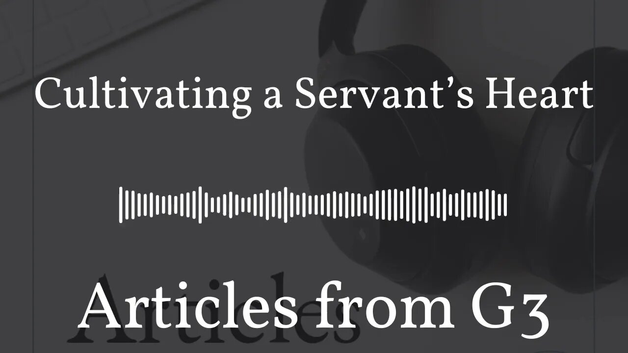 Cultivating a Servant’s Heart – Articles from G3