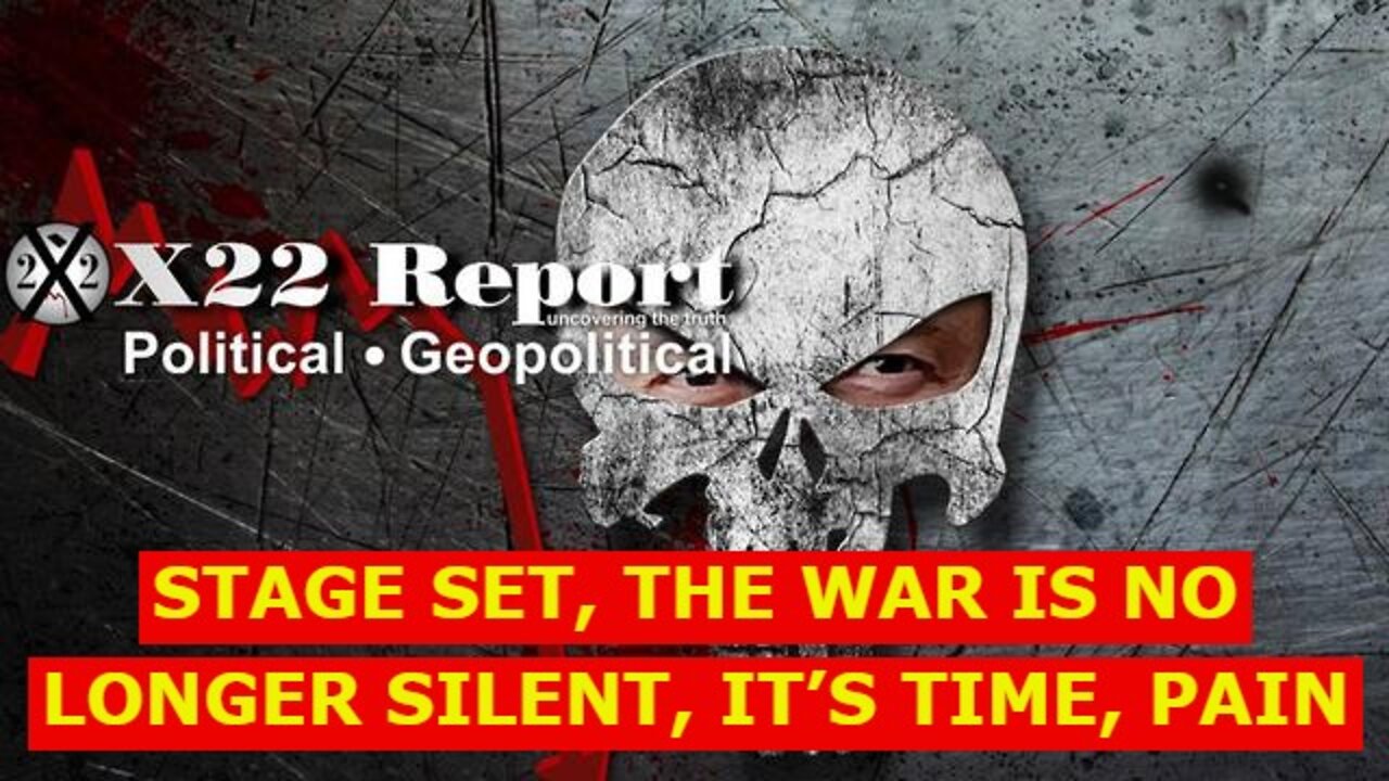 X22 REPORT 4/15/22 - STAGE SET, THE WAR IS NO LONGER SILENT, IT’S TIME, PAIN