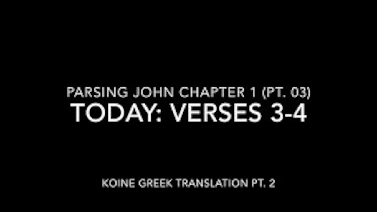 John Ch 1 Pt 3 Verses 3–4 (Koine Greek 2)