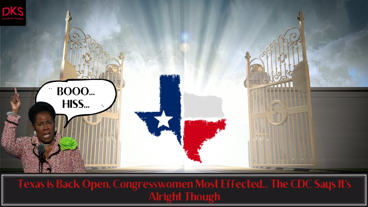 Texas is Back Open, Congresswomen Most Effected... The CDC Says It's Alright Though