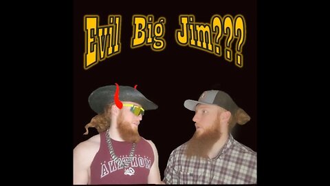 Evil Big Jim??