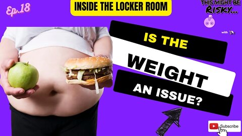 WEIGHT..... | INSIDE THE LOCKER ROOM EP. 18!