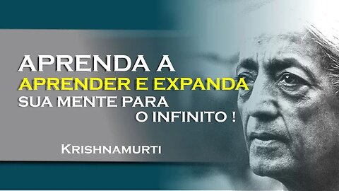 Aprender a aprender desbravando os caminhos da mente! , SETEMBRO, KRISHNAMURTI