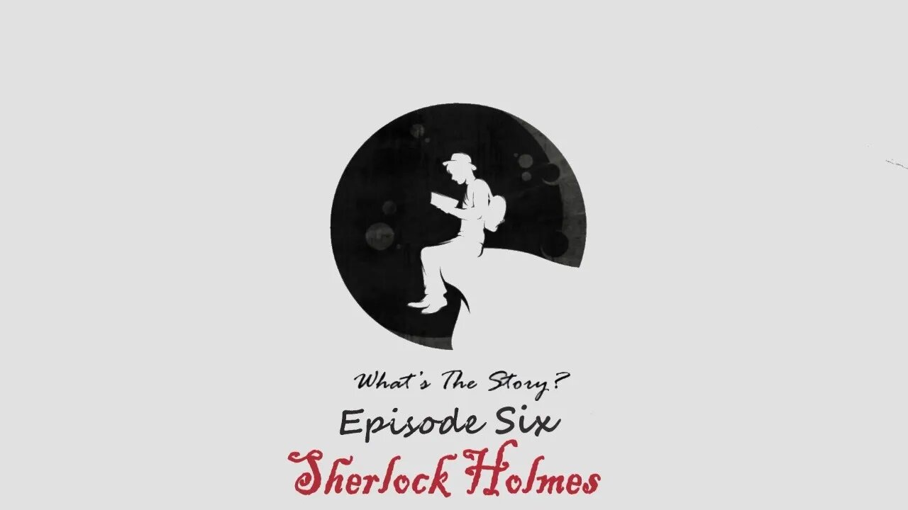 Sherlock Holmes: What's the Story? Episode Six