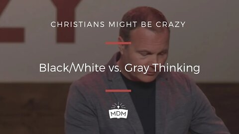 Black/White vs. Gray Thinking - Christians Might Be Crazy
