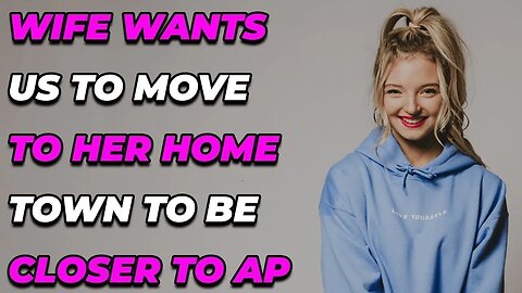 Wife wants us to move to her hometown to be closer to her AP (Reddit Cheating)