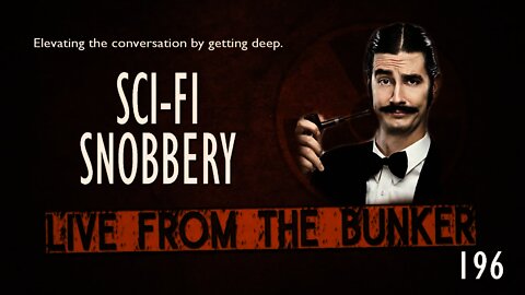 Live From The Bunker #196: Some Sci Fi Snobbery