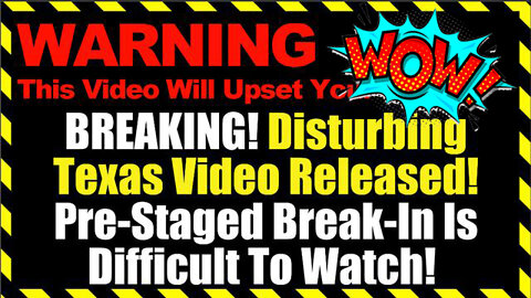 05.28.22 #Breaking! Disturbing Texas Video Released! Pre-Staged Break-In Is Difficult To Watch!