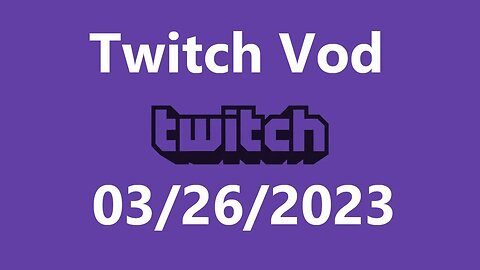 Twitch Vod 03262023