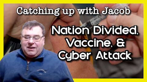 Catching up with Jacob: Nation Divided, Vaccine, & Cyber Attack - episode 7