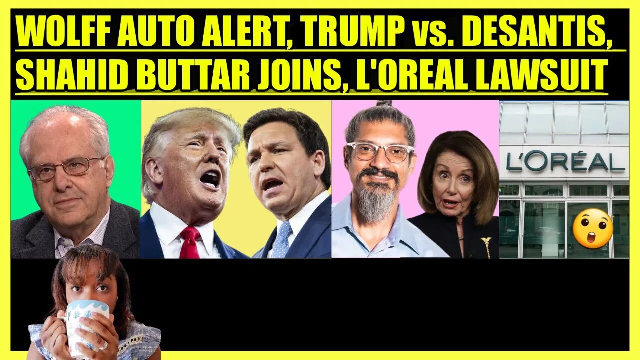 RICHARD WOLFF AUTO ALERT, TRUMP vs. DESANTIS, SHAHID BUTTAR JOINS, L'OREAL LAWSUIT