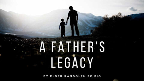 A Father's Legacy - by Elder Randolph Scipio