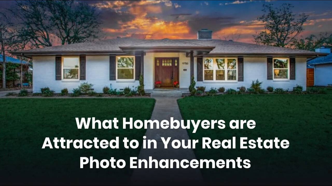 What Homebuyers are Attracted to in Your Real Estate Photo Enhancements