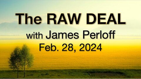 The Raw Deal (28 February 2024) with James Perloff